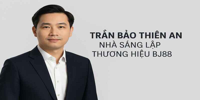 CEO Trần Bảo Thiên An nhà sáng lập và phát triển BJ88